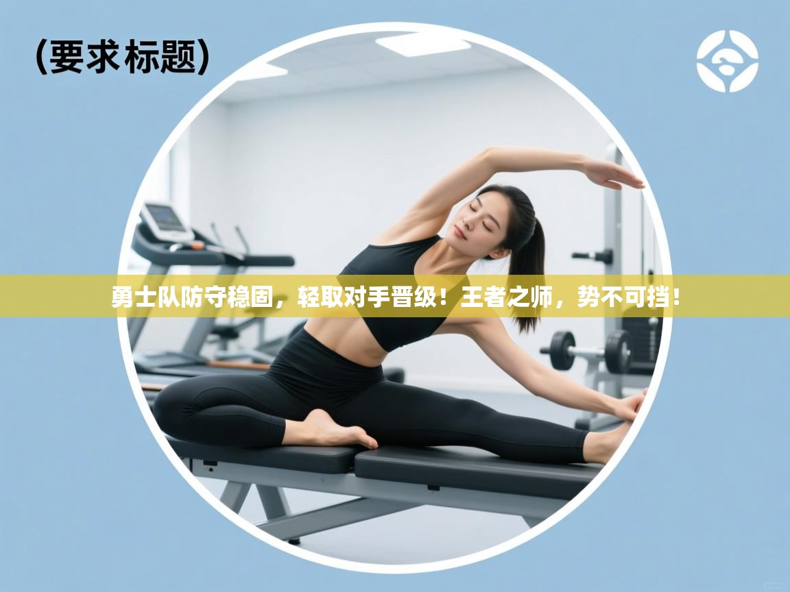 勇士队防守稳固,轻取对手晋级!王者之师,势不可挡! 第1张